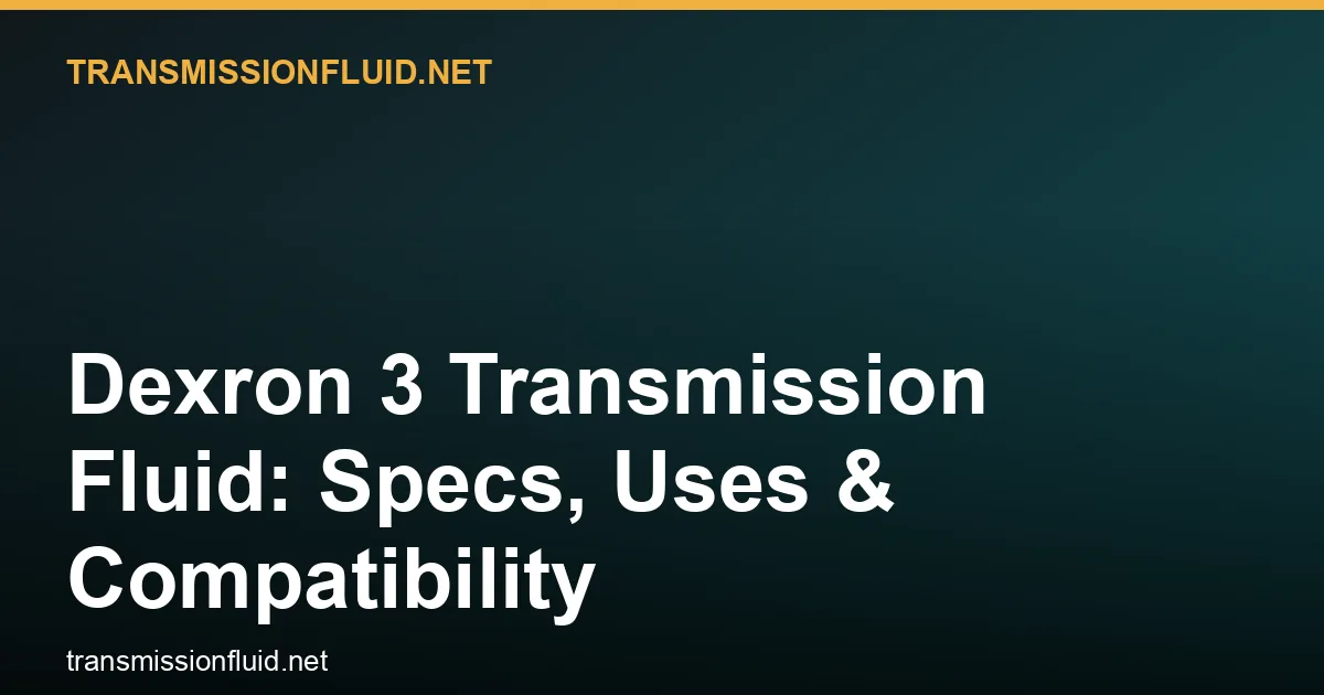 Dexron 3 Transmission Fluid: Specs, Uses & Compatibility