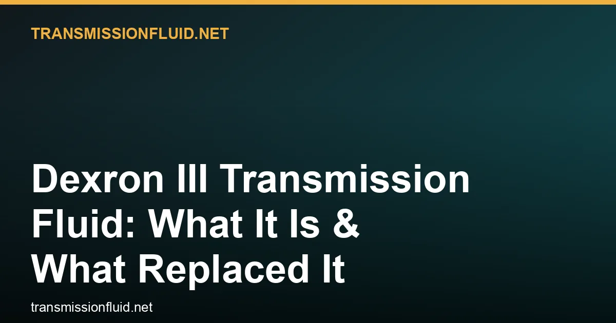 Dexron III Transmission Fluid: What It Is & What Replaced It