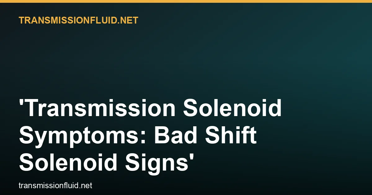 Transmission Solenoid Symptoms: Bad Shift Solenoid Signs
