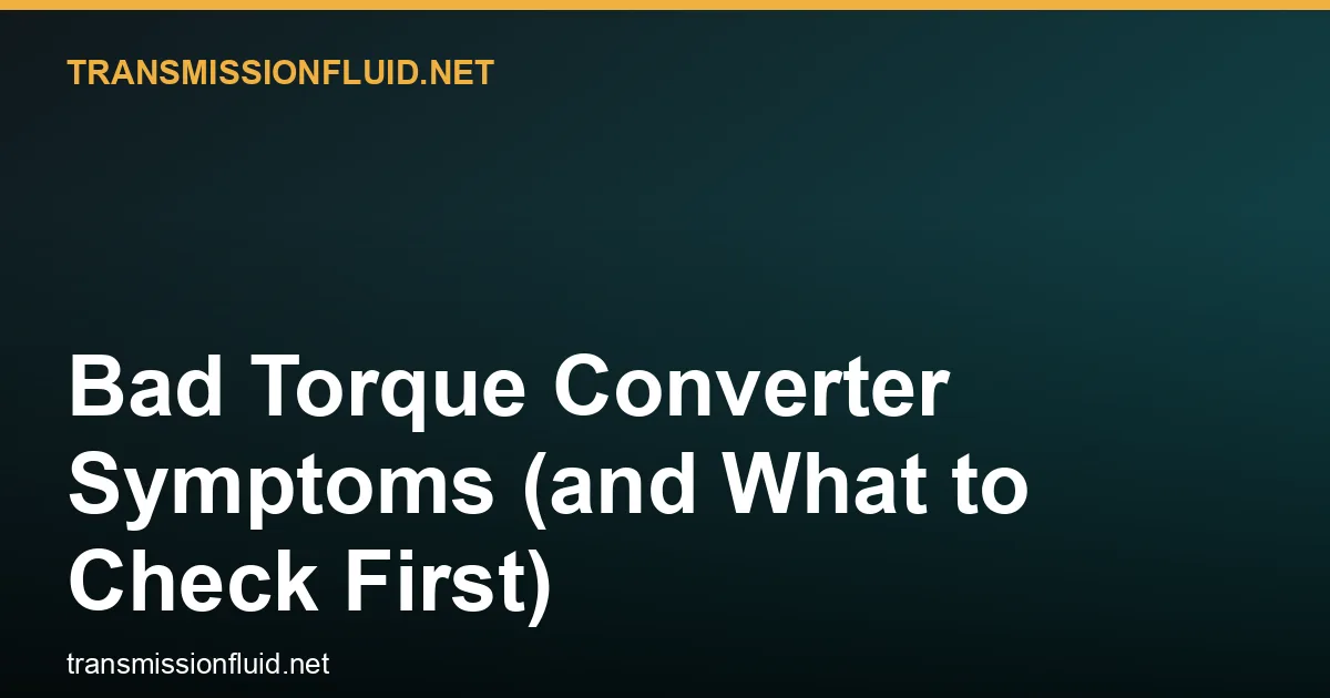 Bad Torque Converter Symptoms (and What to Check First)