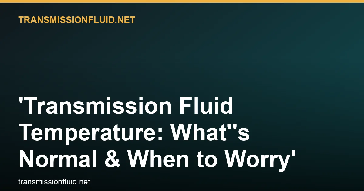 Transmission Fluid Temperature: What's Normal & When to Worry